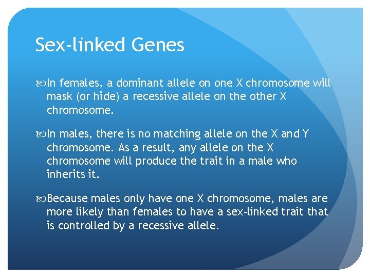 Sex-linked Genes In females, a dominant allele on one X chromosome will mask (or