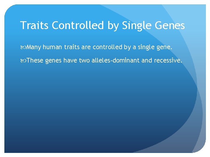 Traits Controlled by Single Genes Many human traits are controlled by a single gene.