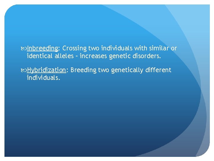  Inbreeding: Crossing two individuals with similar or identical alleles – increases genetic disorders.