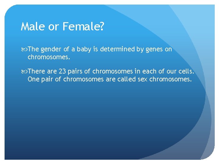 Male or Female? The gender of a baby is determined by genes on chromosomes.