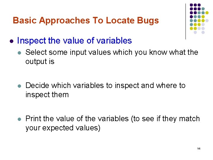 Basic Approaches To Locate Bugs l Inspect the value of variables l Select some