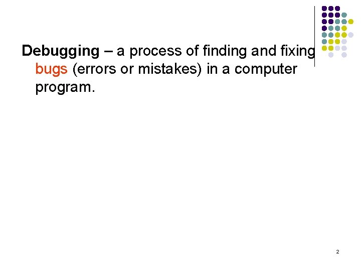 Debugging – a process of finding and fixing bugs (errors or mistakes) in a