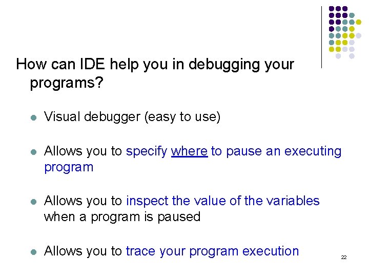How can IDE help you in debugging your programs? l Visual debugger (easy to
