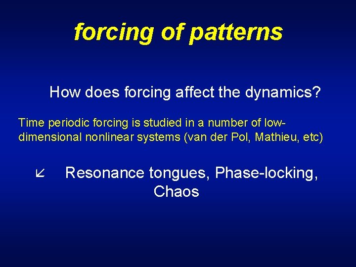 forcing of patterns How does forcing affect the dynamics? Time periodic forcing is studied