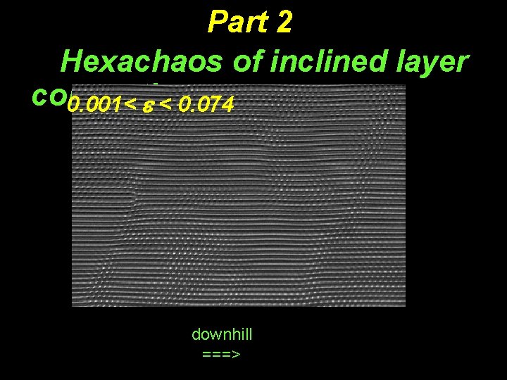 Part 2 He. Hexachaos of inclined layer convection 0. 001< < 0. 074 downhill