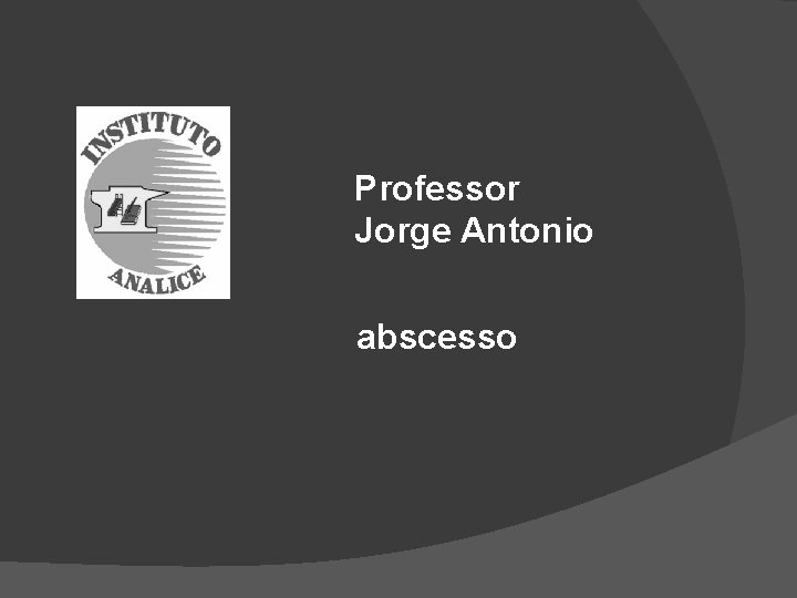 Professor Jorge Antonio abscesso 