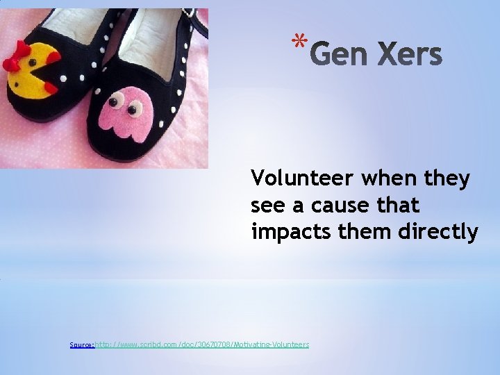 * Volunteer when they see a cause that impacts them directly Source: http: //www.