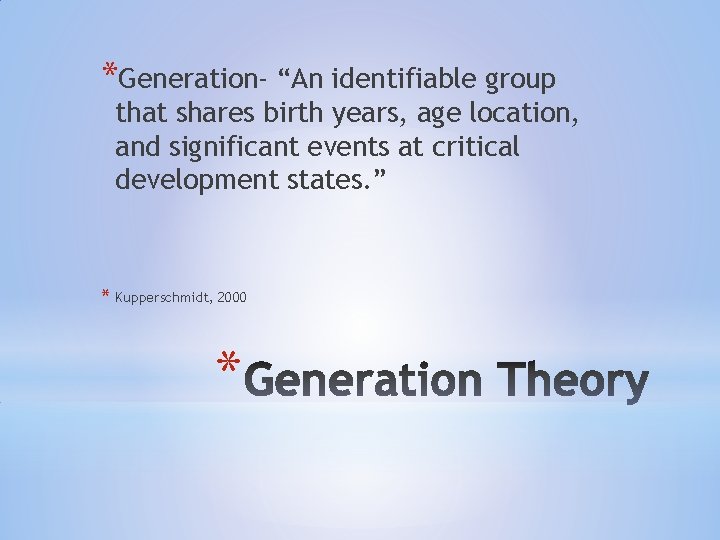 *Generation- “An identifiable group that shares birth years, age location, and significant events at *Generation- “An identifiable group that shares birth years, age location, and significant events at