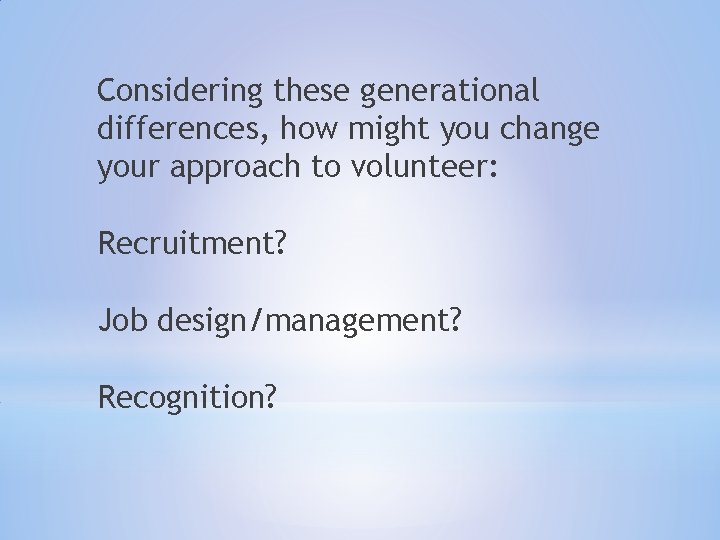 Considering these generational differences, how might you change your approach to volunteer: Recruitment? Job Considering these generational differences, how might you change your approach to volunteer: Recruitment? Job