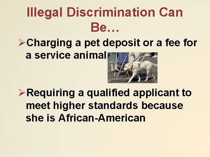 Illegal Discrimination Can Be… ØCharging a pet deposit or a fee for a service
