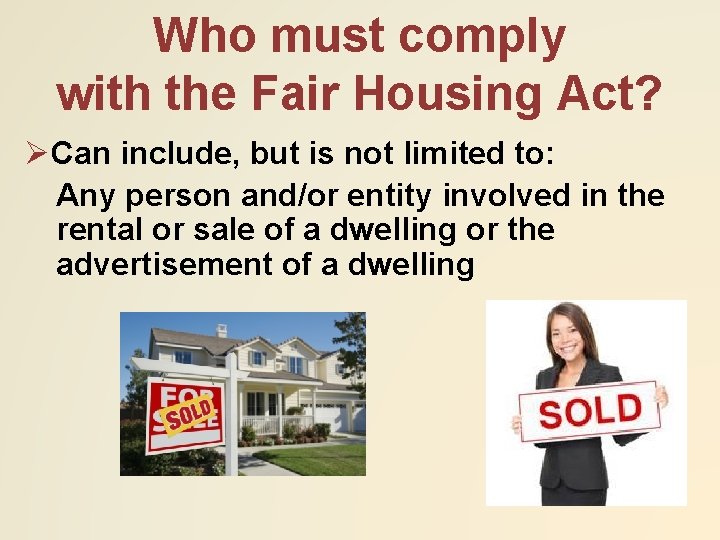 Who must comply with the Fair Housing Act? ØCan include, but is not limited