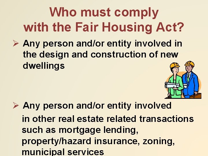 Who must comply with the Fair Housing Act? Ø Any person and/or entity involved