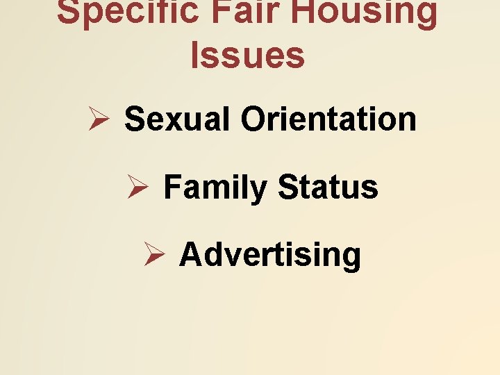 Specific Fair Housing Issues Ø Sexual Orientation Ø Family Status Ø Advertising 