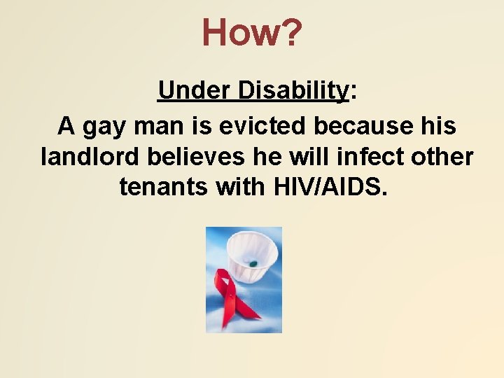 How? Under Disability: A gay man is evicted because his landlord believes he will