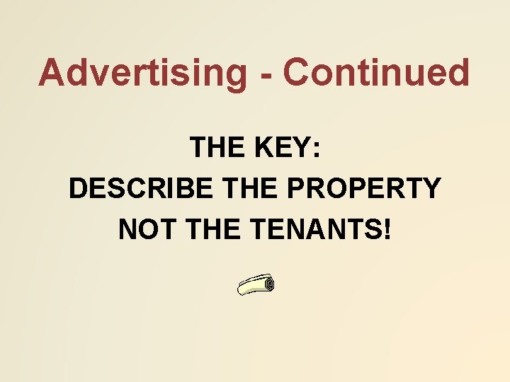 Advertising - Continued THE KEY: DESCRIBE THE PROPERTY NOT THE TENANTS! 