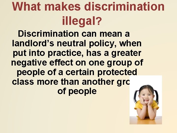 What makes discrimination illegal? Discrimination can mean a landlord’s neutral policy, when put into