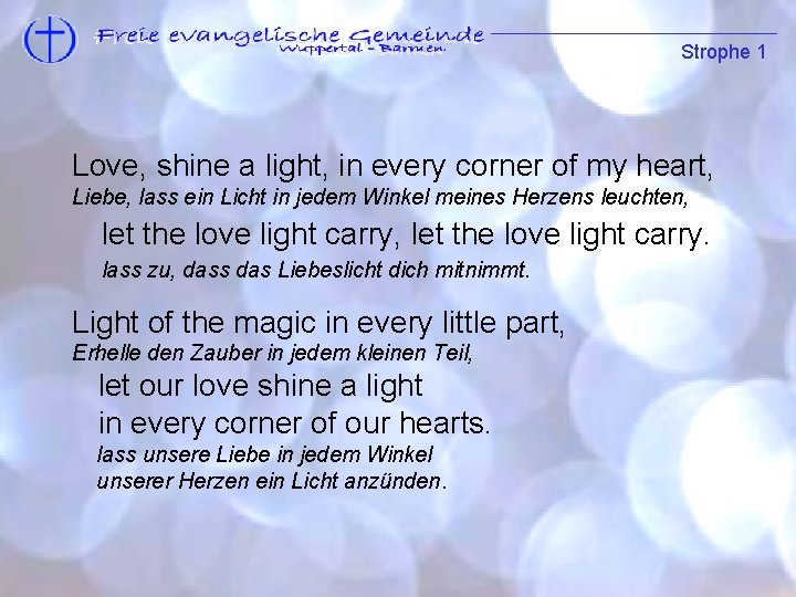 Strophe 1 Love, shine a light, in every corner of my heart, Liebe, lass