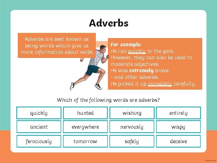 Adverbs are best known as being words which give us more information about verbs