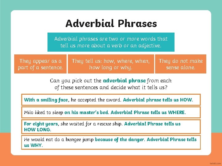 Adverbial Phrases Adverbial phrases are two or more words that tell us more about