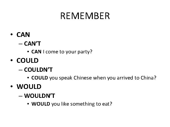 REMEMBER • CAN – CAN’T • CAN I come to your party? • COULD