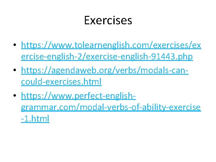 Exercises • https: //www. tolearnenglish. com/exercises/ex ercise-english-2/exercise-english-91443. php • https: //agendaweb. org/verbs/modals-cancould-exercises. html •