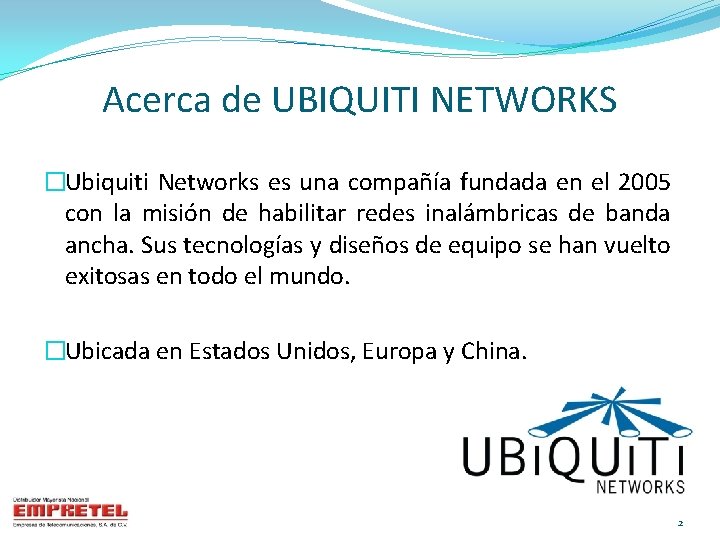 Acerca de UBIQUITI NETWORKS �Ubiquiti Networks es una compañía fundada en el 2005 con
