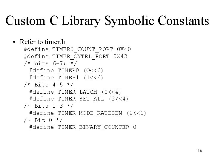 Custom C Library Symbolic Constants • Refer to timer. h #define TIMER 0_COUNT_PORT 0