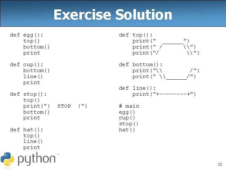 Exercise Solution def egg(): top() bottom() print def top(): print(" ______”) print(" / \”) Exercise Solution def egg(): top() bottom() print def top(): print(" ______”) print(" / \”)