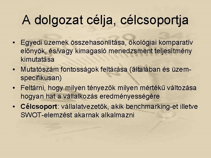 A dolgozat célja, célcsoportja • Egyedi üzemek összehasonlítása, ökológiai komparatív előnyök, és/vagy kimagasló menedzsment