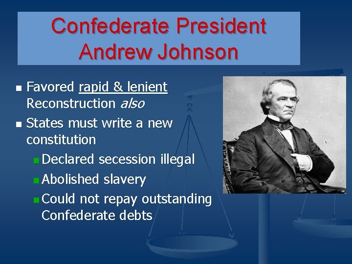 Confederate President Andrew Johnson Favored rapid & lenient Reconstruction also n States must write