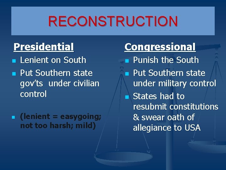 RECONSTRUCTION Presidential n n n Lenient on South Put Southern state gov’ts under civilian