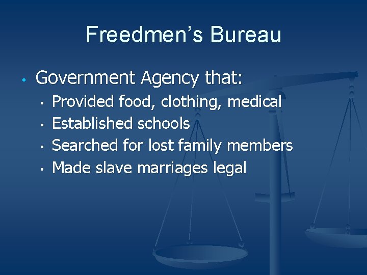 Freedmen’s Bureau • Government Agency that: • • Provided food, clothing, medical Established schools