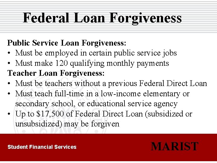 Federal Loan Forgiveness Public Service Loan Forgiveness: • Must be employed in certain public