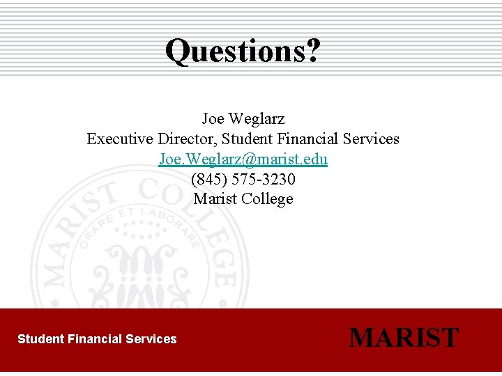 Questions? Joe Weglarz Executive Director, Student Financial Services Joe. Weglarz@marist. edu (845) 575 -3230