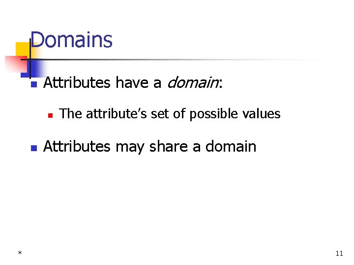 Domains n Attributes have a domain: n n * The attribute’s set of possible