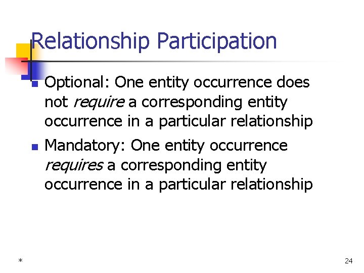 Relationship Participation n n * Optional: One entity occurrence does not require a corresponding