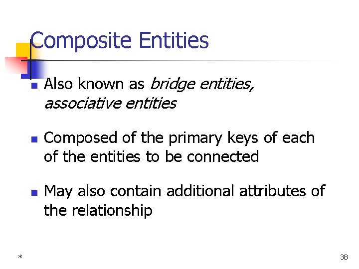 Composite Entities n Also known as bridge entities, associative entities n n * Composed