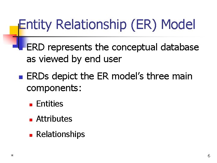 Entity Relationship (ER) Model n n * ERD represents the conceptual database as viewed