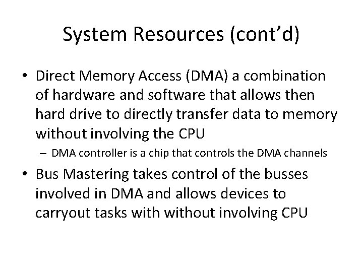 System Resources (cont’d) • Direct Memory Access (DMA) a combination of hardware and software