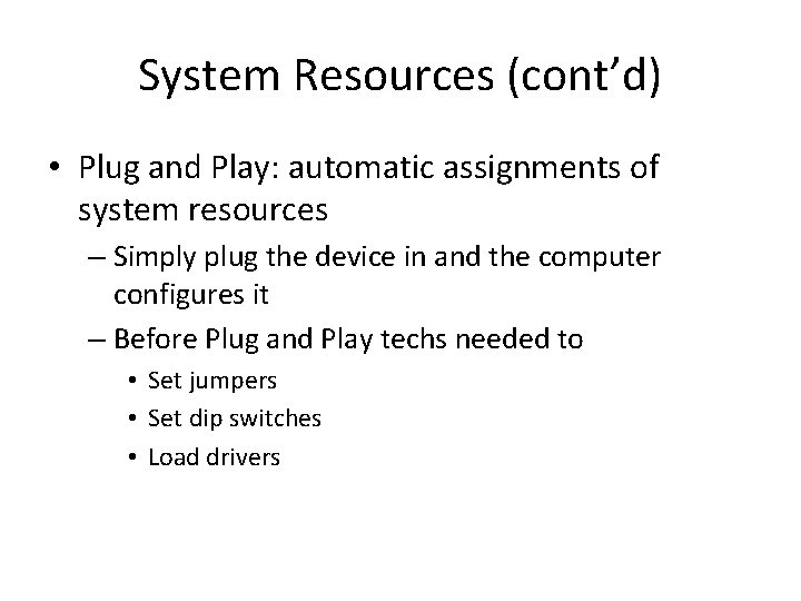 System Resources (cont’d) • Plug and Play: automatic assignments of system resources – Simply