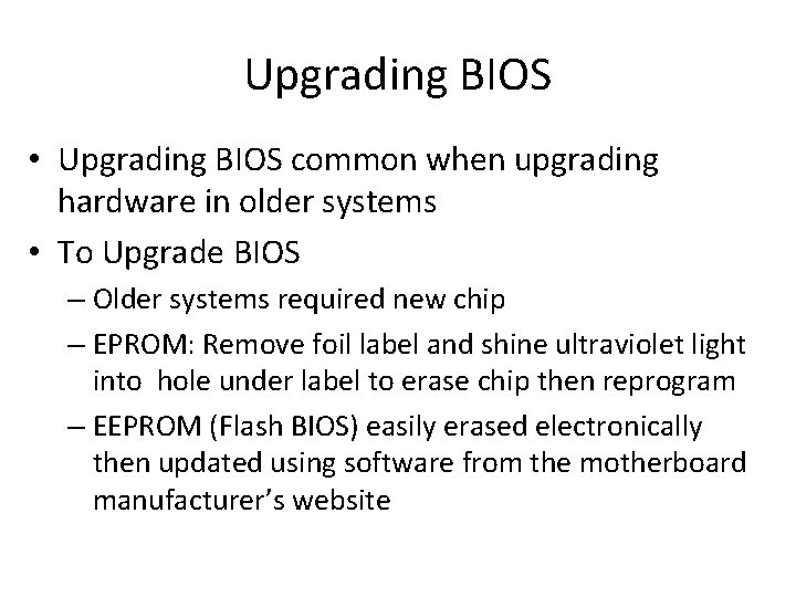 Upgrading BIOS • Upgrading BIOS common when upgrading hardware in older systems • To