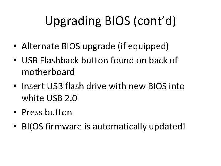 Upgrading BIOS (cont’d) • Alternate BIOS upgrade (if equipped) • USB Flashback button found