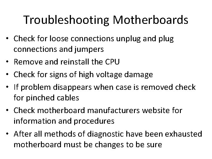 Troubleshooting Motherboards • Check for loose connections unplug and plug connections and jumpers •