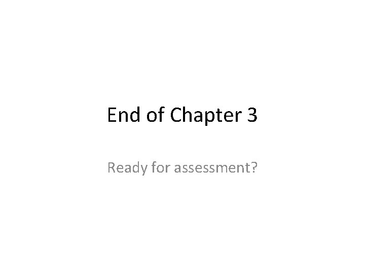 End of Chapter 3 Ready for assessment? 