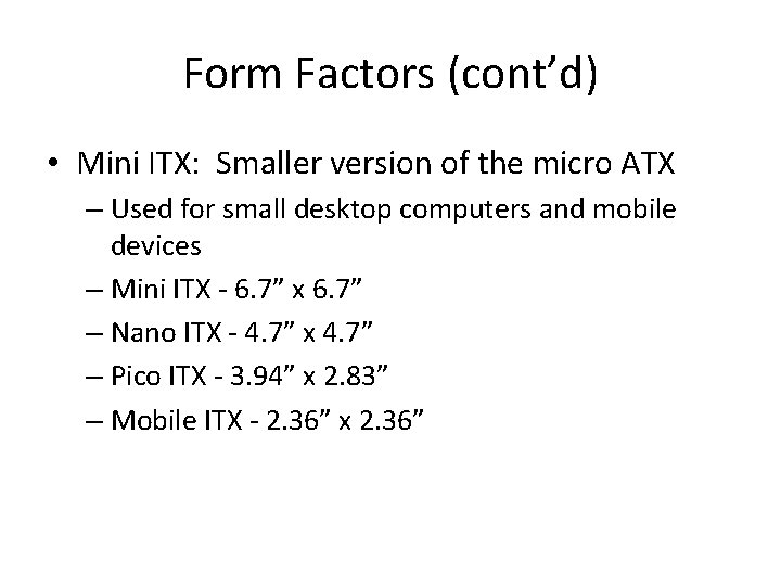 Form Factors (cont’d) • Mini ITX: Smaller version of the micro ATX – Used