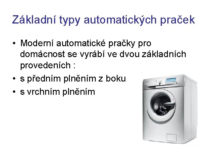 Základní typy automatických praček • Moderní automatické pračky pro domácnost se vyrábí ve dvou