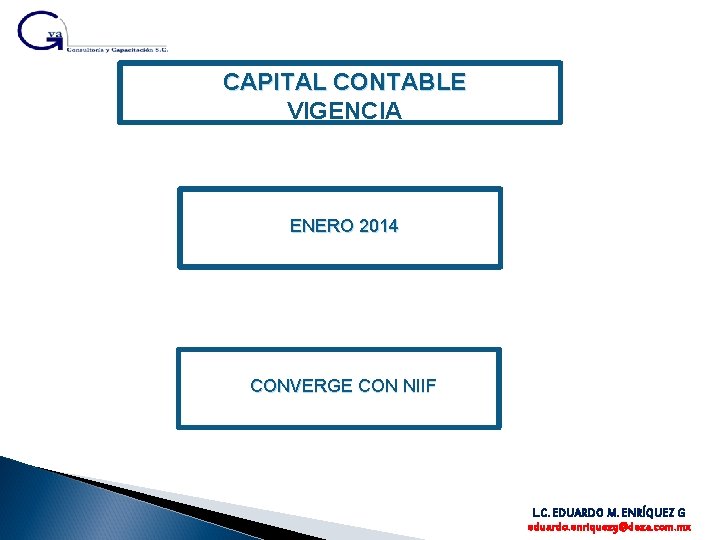 CAPITAL CONTABLE VIGENCIA ENERO 2014 CONVERGE CON NIIF L. C. EDUARDO M. ENRÍQUEZ G