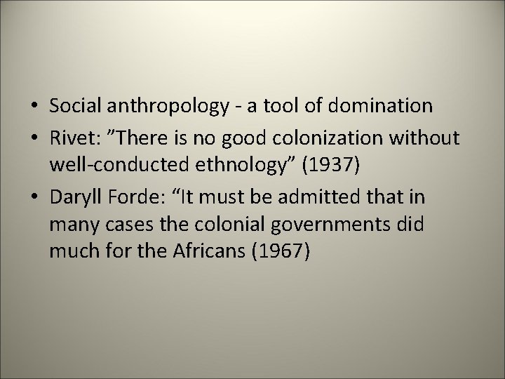  • Social anthropology - a tool of domination • Rivet: ”There is no