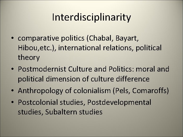 Interdisciplinarity • comparative politics (Chabal, Bayart, Hibou, etc. ), international relations, political theory •