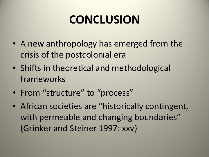 CONCLUSION • A new anthropology has emerged from the crisis of the postcolonial era